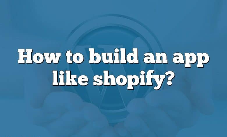 How to build an app like shopify?