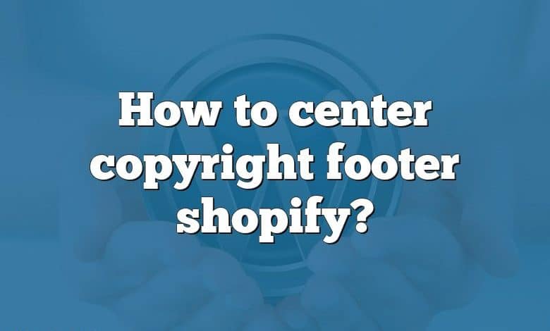 How to center copyright footer shopify?