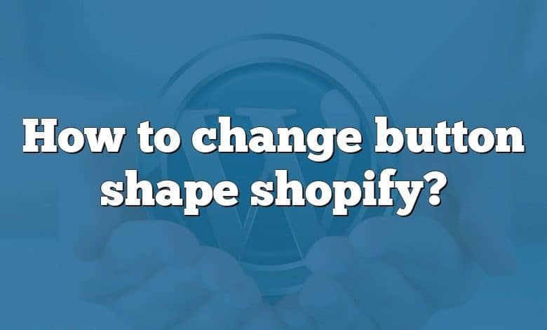 How to change button shape shopify?