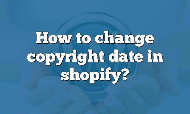 How to change copyright date in shopify?