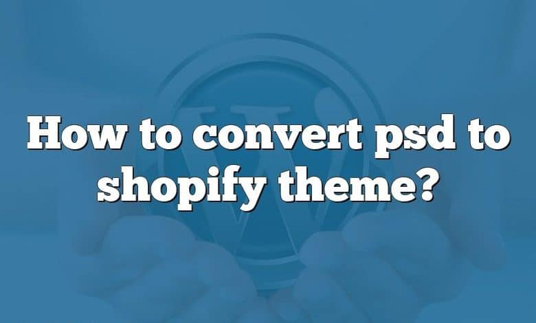 How to convert psd to shopify theme?