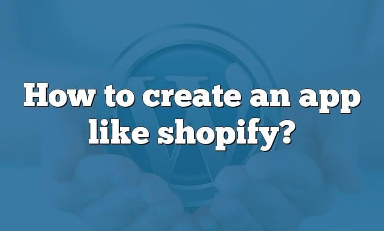 How to create an app like shopify?