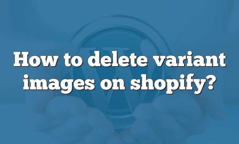 How to delete variant images on shopify?