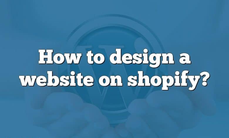 How to design a website on shopify?