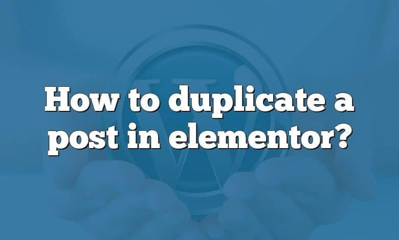 How to duplicate a post in elementor?