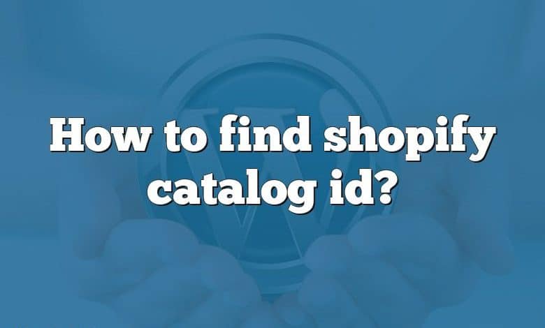 How to find shopify catalog id?