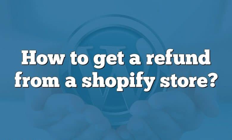 How to get a refund from a shopify store?