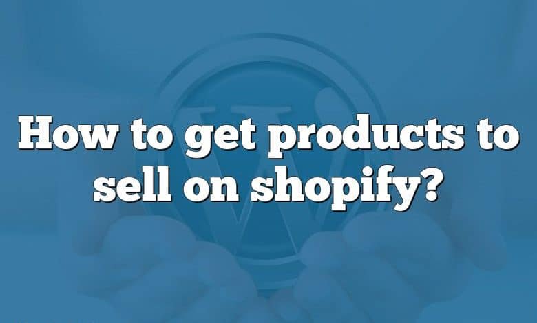 How to get products to sell on shopify?