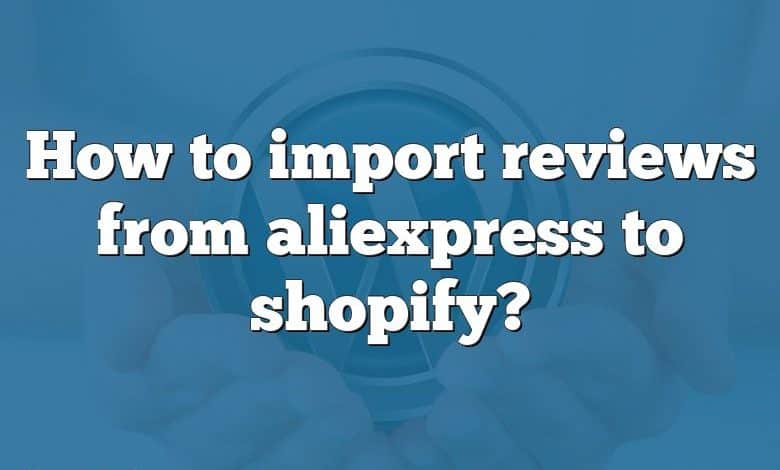 How to import reviews from aliexpress to shopify?