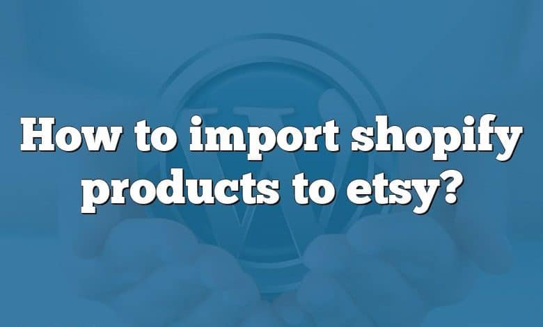 How to import shopify products to etsy?