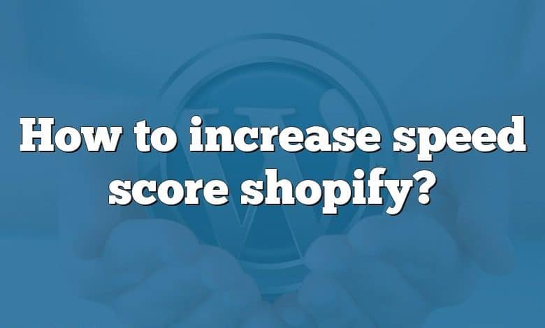 How to increase speed score shopify?