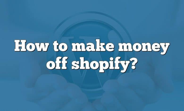 How to make money off shopify?