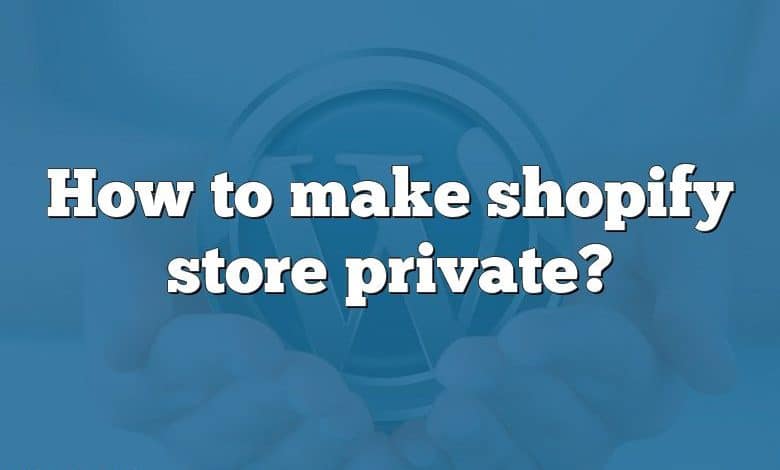 How to make shopify store private?