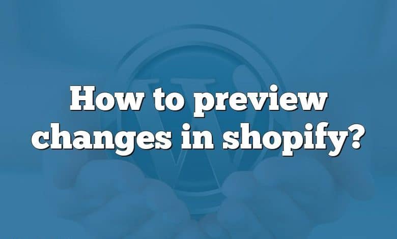 How to preview changes in shopify?