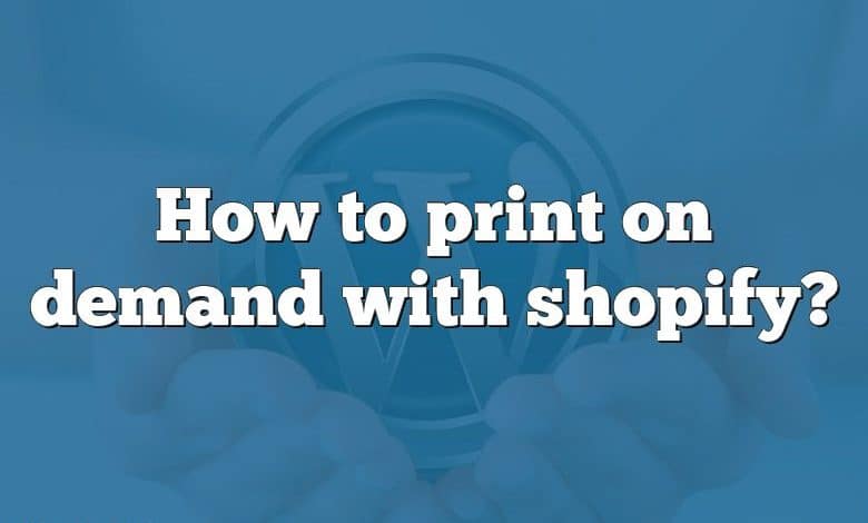 How to print on demand with shopify?