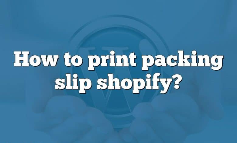 How to print packing slip shopify?