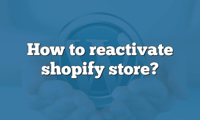 How to reactivate shopify store?