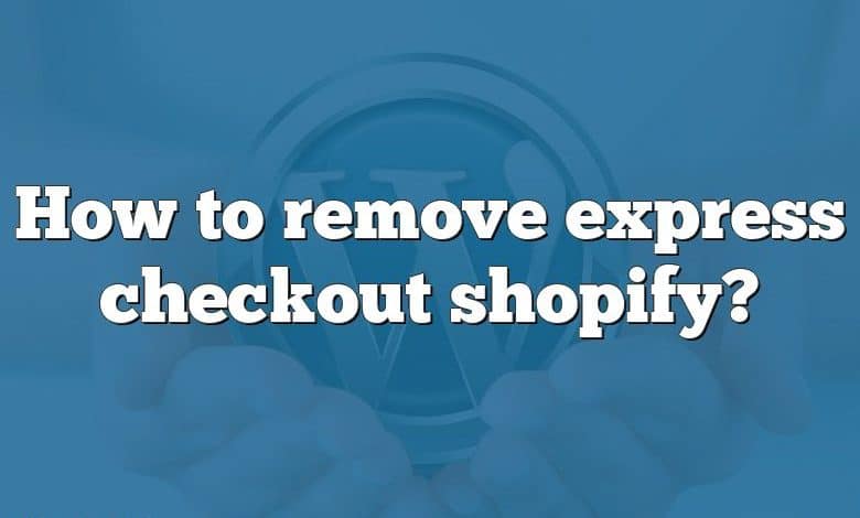 How to remove express checkout shopify?