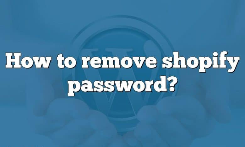 How to remove shopify password?