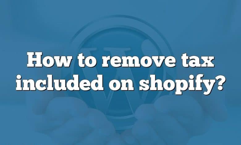 How to remove tax included on shopify?