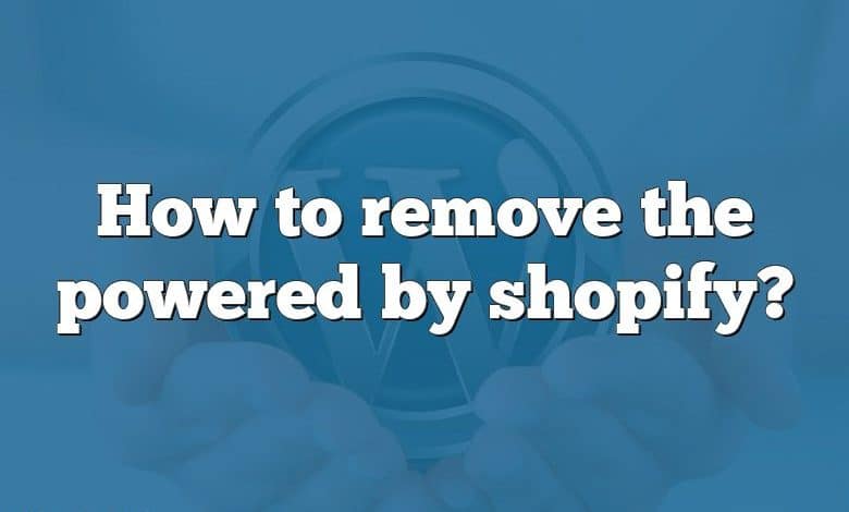 How to remove the powered by shopify?