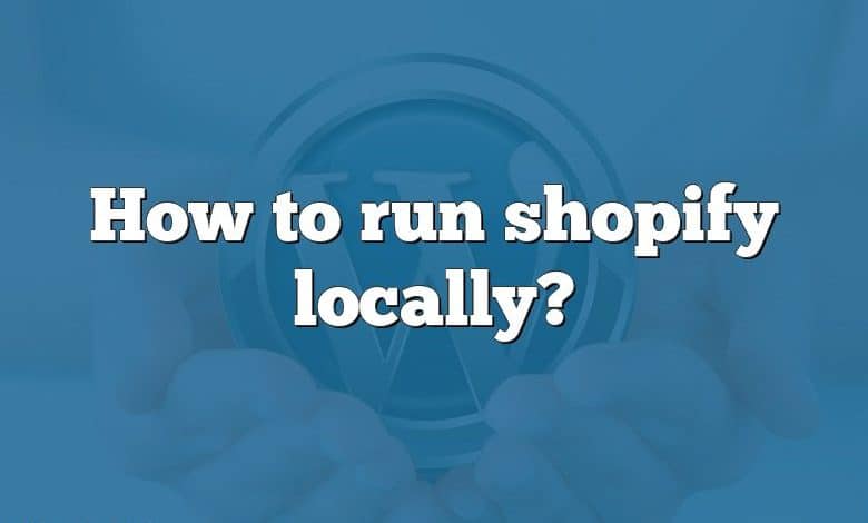 How to run shopify locally?