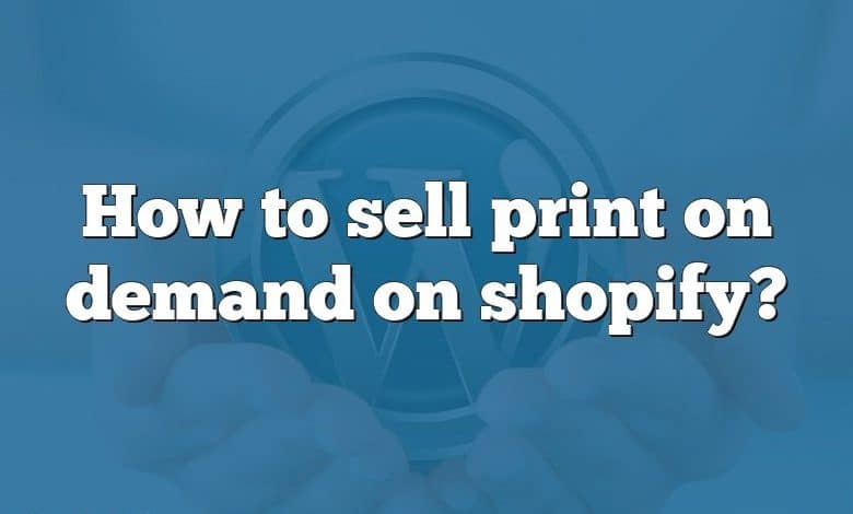 How to sell print on demand on shopify?