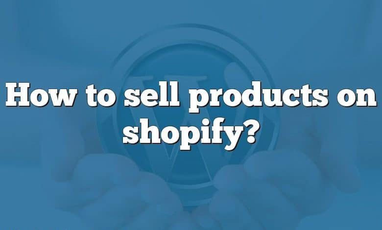 How to sell products on shopify?