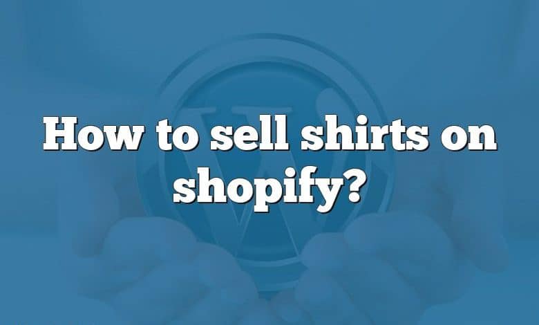 How to sell shirts on shopify?