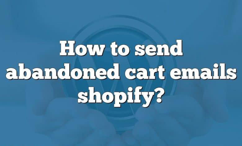 How to send abandoned cart emails shopify?