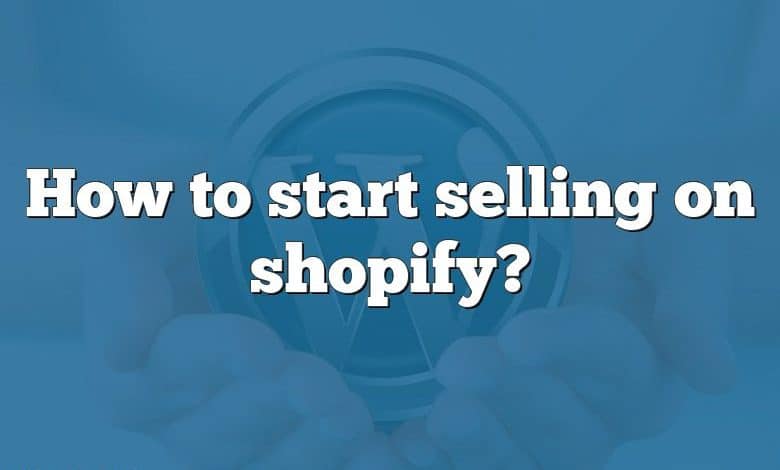 How to start selling on shopify?