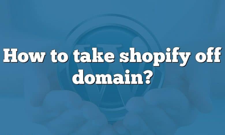 How to take shopify off domain?