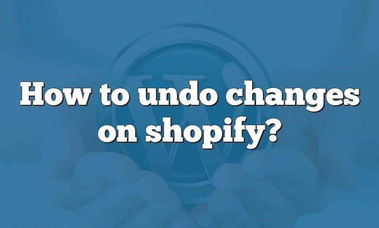 How to undo changes on shopify?