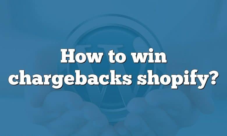 How to win chargebacks shopify?