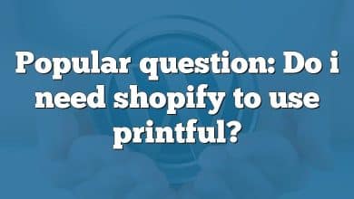 Popular question: Do i need shopify to use printful?