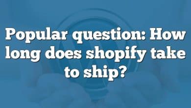 Popular question: How long does shopify take to ship?