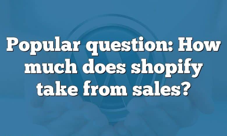 Popular question: How much does shopify take from sales?