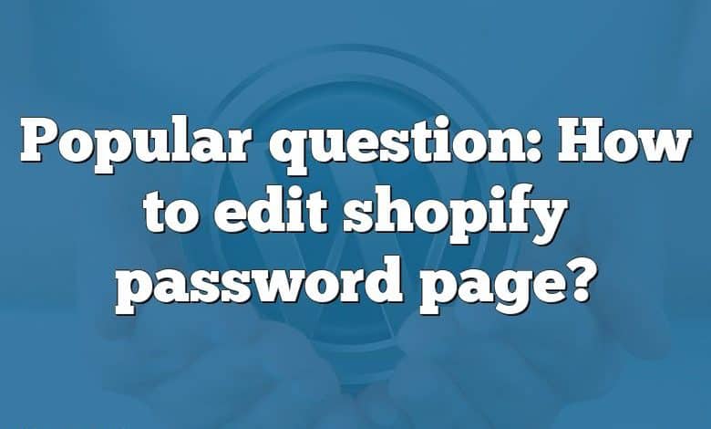 Popular question: How to edit shopify password page?