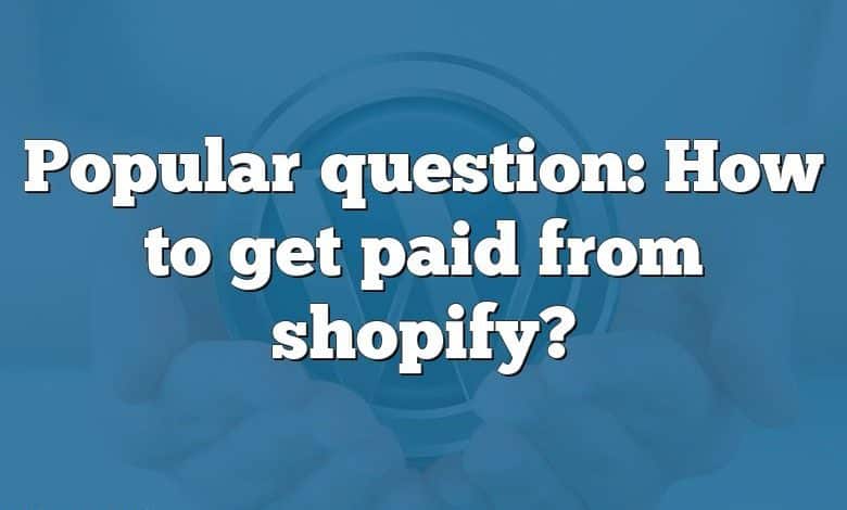 Popular question: How to get paid from shopify?