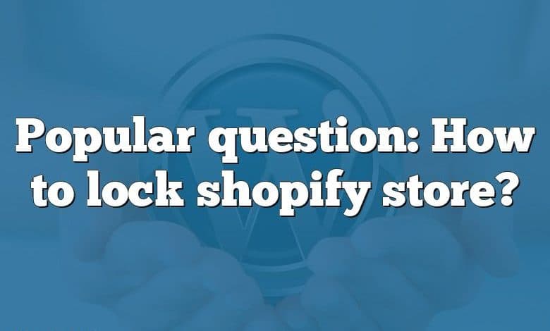 Popular question: How to lock shopify store?