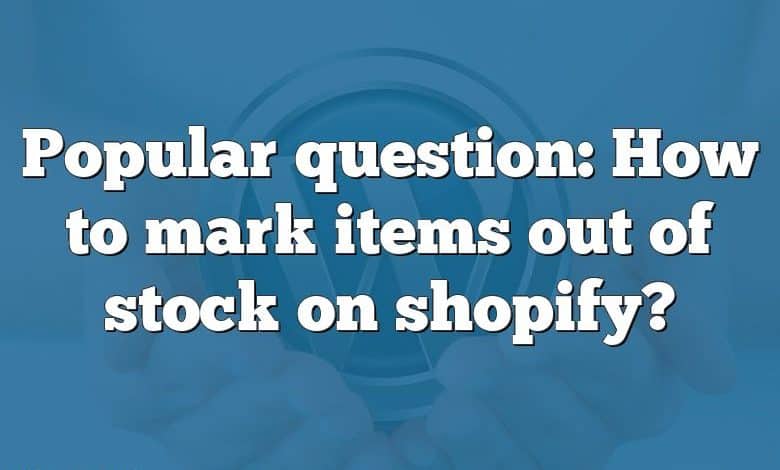 Popular question: How to mark items out of stock on shopify?