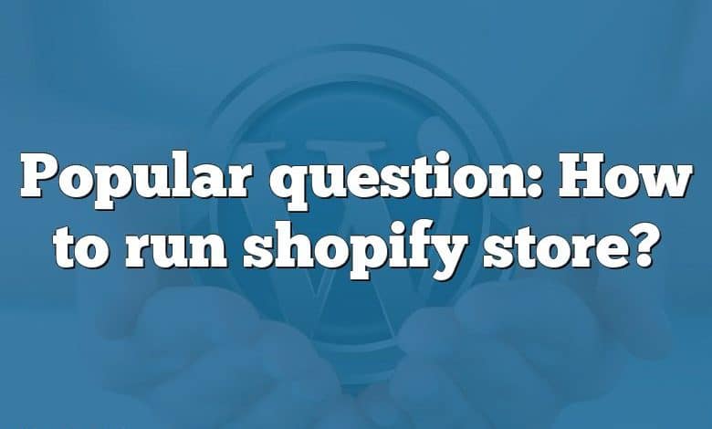 Popular question: How to run shopify store?