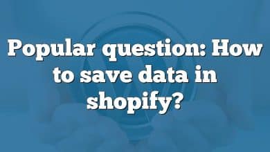 Popular question: How to save data in shopify?