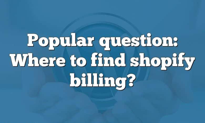 Popular question: Where to find shopify billing?