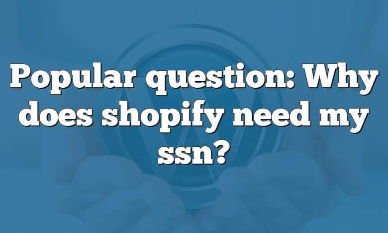 Popular question: Why does shopify need my ssn?