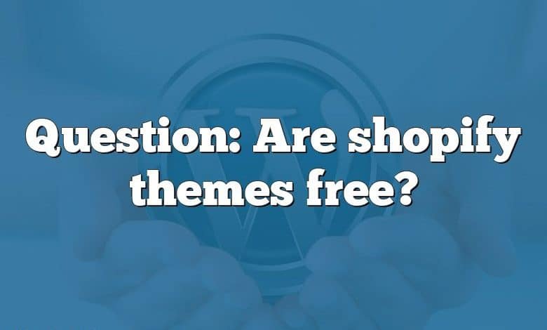 Question: Are shopify themes free?