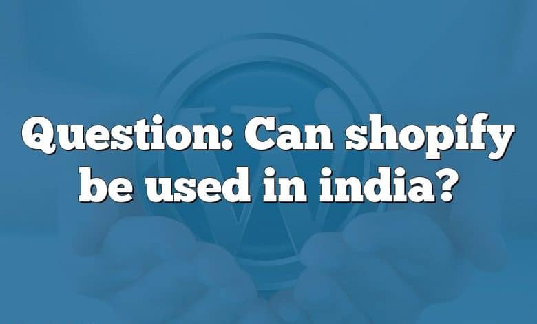 Question: Can shopify be used in india?