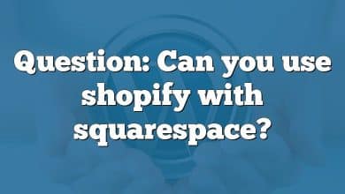 Question: Can you use shopify with squarespace?