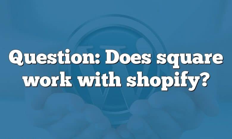 Question: Does square work with shopify?