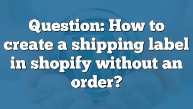 Question: How to create a shipping label in shopify without an order?